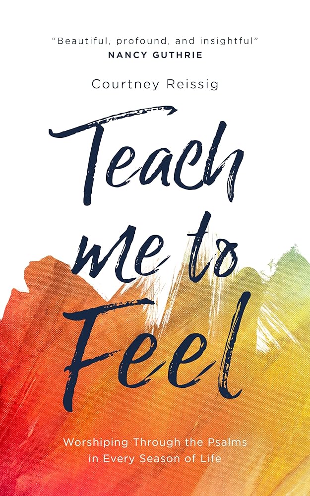 Teach Me To Feel: Worshiping Through the Psalms in Every Season of Life (Daily devotions/ devotional for women.) cover image