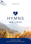 Hymns We Love Leader's Kit: Exploring Hymns That Take Us the Heart of the Christian Faith (Ministry resource for outreach to seniors/elderly people ... beliefs about God and Jesus they express.) cover image