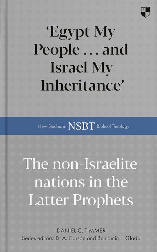 'Egypt My People ... and Israel My Inheritance': The Non-Israelite Nations In The Latter Prophets (New Studies in Biblical Theology) cover image