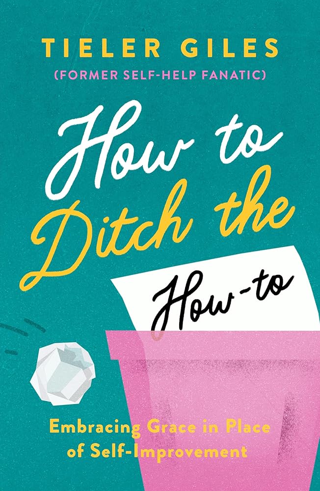 How to Ditch the How-To: Embracing Grace in Place of Self-Improvement (Personal growth, spiritual transformation, finding fulfillment through God's grace.) cover image