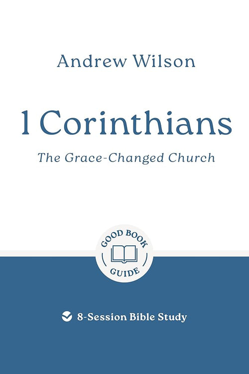 1 Corinthians: The Grace-changed Church: 8-Session Bible Study (Easy-to-use Bible-study workbook with discussion questions and Leader’s Guide included, great for small groups) (Good Book Guides) cover image