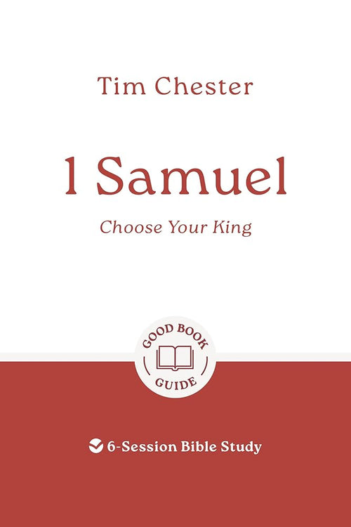 1 Samuel: Choose Your King: 6-Session Bible Study (Easy-to-use Bible-study workbook with discussion questions and Leader’s Guide included, great for small groups) (Good Book Guides) cover image