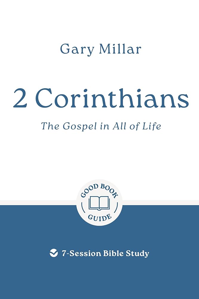 2 Corinthians: The Gospel in All of Life: 7-Session Bible Study (Easy-to-use Bible-study workbook with discussion questions and Leader’s Guide included, great for small groups) (Good Book Guides) cover image