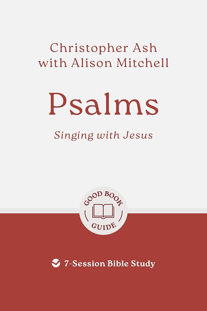 Psalms: Singing with Jesus: 7-Session Bible Study (Easy-to-use Bible-study workbook with discussion questions and Leader’s Guide included, great for small groups) (Good Book Guides) cover image