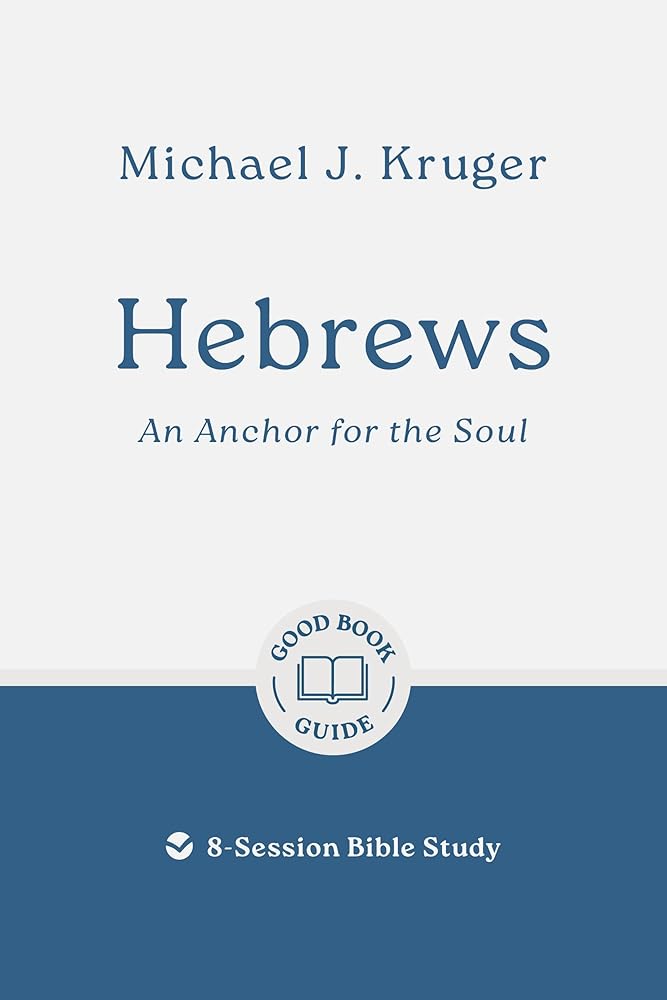 Hebrews: An Anchor for the Soul: 8-Session Bible Study (Easy-to-use Bible-study workbook with discussion questions and Leader’s Guide included, great for small groups) (Good Book Guides) cover image
