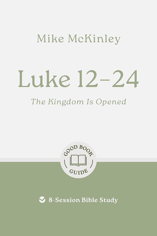 Luke 12–24: The Kingdom Is Opened: 8-Session Bible Study (Easy-to-use Bible-study workbook with discussion questions and Leader’s Guide included, great for small groups) (Good Book Guides) cover image