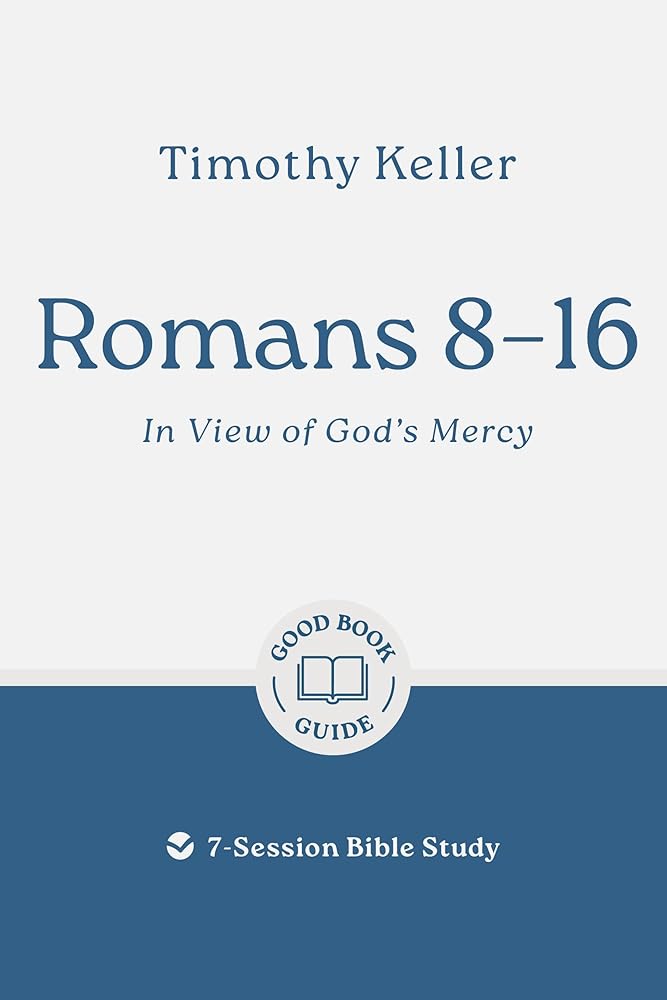 Romans 8–16: In View of God's Mercy: 7-Session Bible Study (Easy-to-use Bible-study workbook with discussion questions and Leader’s Guide included, great for small groups) (Good Book Guides) cover image