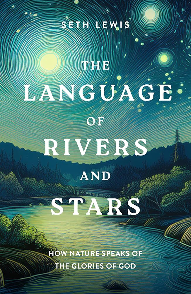 The Language of Rivers and Stars: How Nature Speaks of the Glories of God (Bible Reflections on the Natural World for Gardeners, Hikers, Bird Watchers, and Nature Lovers) cover image