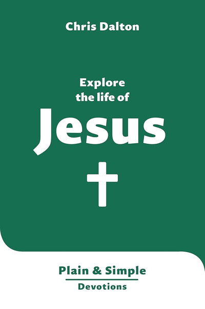 Explore the Life of Jesus: Plain & Simple Devotions (Very short Bible reflections, easy to read, passages from all four Gospels, concise, accessible) cover image