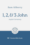 1, 2, and 3 John: Joyful Certainty: 7-Session Bible Study (Easy-to-use Bible-study workbook with discussion questions and Leader’s Guide included, great for small groups) cover image