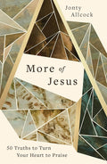 More of Jesus: 50 Truths to Turn Your Heart to Praise (A 50-Day Devotional for Men and Women Celebrating the Character & Attributes of Christ) cover image