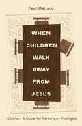 When Children Walk Away from Jesus: Comfort and Hope for Parents of Prodigals (Christian Book for Mothers & Fathers of Adult Children - Includes Questions for Personal Reflection or Support Groups) cover image