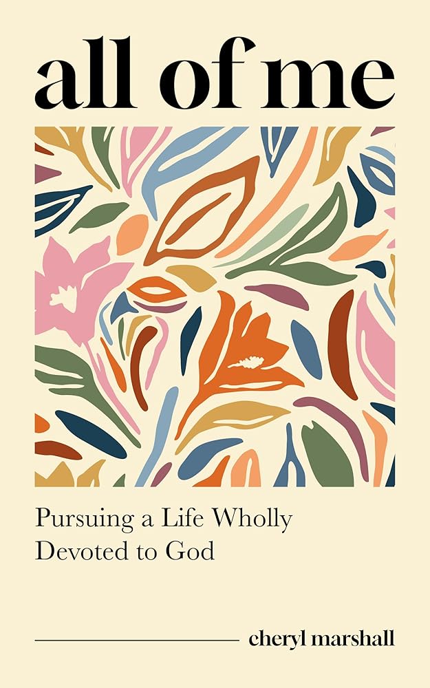 All of Me: Pursuing a Life Wholly Devoted to God (Stories and Insights for Christian Women Connected to Romans 12:1-2 - Study Guide Included) cover image