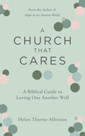 A Church That Cares: A Biblical Guide to Loving One Another Well (Practical Building Blocks for Creating a Caring Church Culture of Loving One Another) cover image