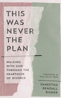 This Was Never the Plan: Walking with God Through the Heartache of Divorce (A Practical Christian Guide to Healing, Hope, and Strength After Separation) cover image