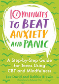 10 Minutes to Beat Anxiety and Panic: A Step-By-Step Guide for Teens Using CBT and Mindfulness (10 Minutes to Better Mental Health) cover image