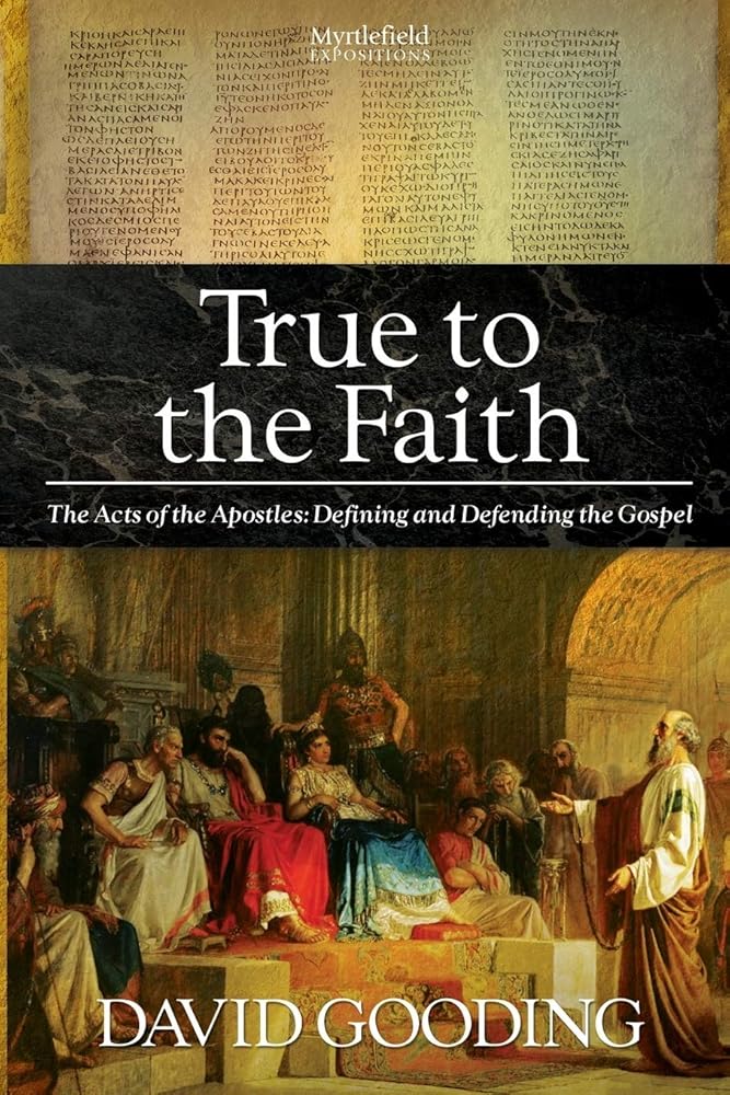 True to the Faith: The Acts of the Apostles: Defining and Defending the Gospel (Myrtlefield Expositions) cover image