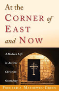 At the Corner of East and Now: A Modern Life in Ancient Christian Orthodoxy cover image