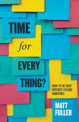 Time for Every Thing?: How to Be Busy Without Feeling Burdened