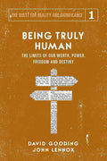 Being Truly Human: The Limits of our Worth, Power, Freedom and Destiny (The Quest for Reality and Significance) cover image