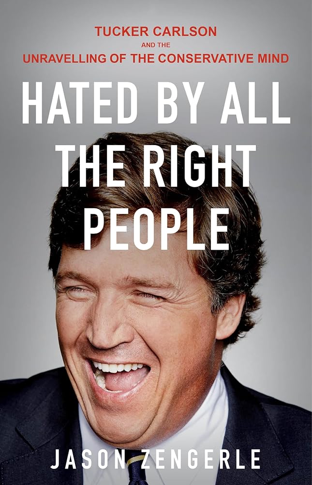 Hated by All the Right People: Tucker Carlson and the unravelling of the conservative mind cover image