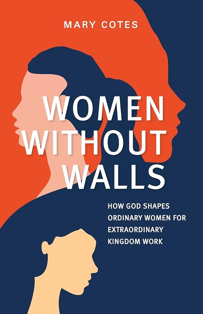 Women Without Walls: How God Shapes Ordinary Women for Extraordinary Kingdom work cover image