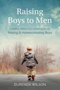 Raising Boys to Men: A Simple, Mercifully Short Book on Raising and Homeschooling Boys cover image