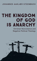 The Kingdom of God Is Anarchy: Christian Nonviolence and Negative Political Theology cover image