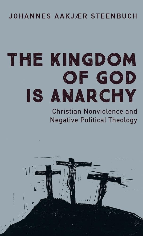 The Kingdom of God Is Anarchy: Christian Nonviolence and Negative Political Theology cover image