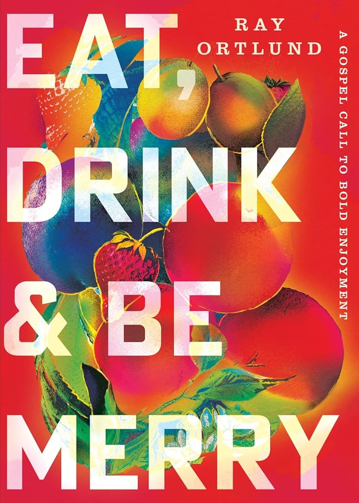 Eat, Drink, and Be Merry: A Gospel Call to Bold Enjoyment cover image