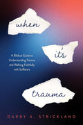When It's Trauma: A Biblical Guide to Understanding Trauma and Walking Faithfully with Sufferers cover image