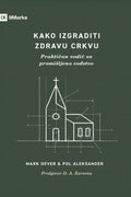 How to Build a Healthy Church / Kako izgraditi zdravu crkvu: A Practical Guide for Deliberate Leadership / Praktičan vodič za promisljeno vođstvo (Serbian Edition) cover image