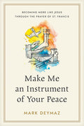Make Me an Instrument of Your Peace: Becoming More like Jesus Through the Prayer of St. Francis cover image