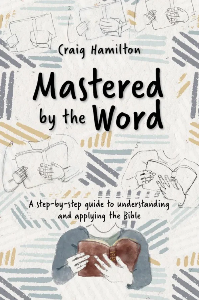 Mastered by the Word: A step-by-step guide to understanding and applying the Bible