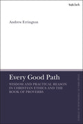 Every Good Path: Wisdom and Practical Reason in Christian Ethics and the Book of Proverbs