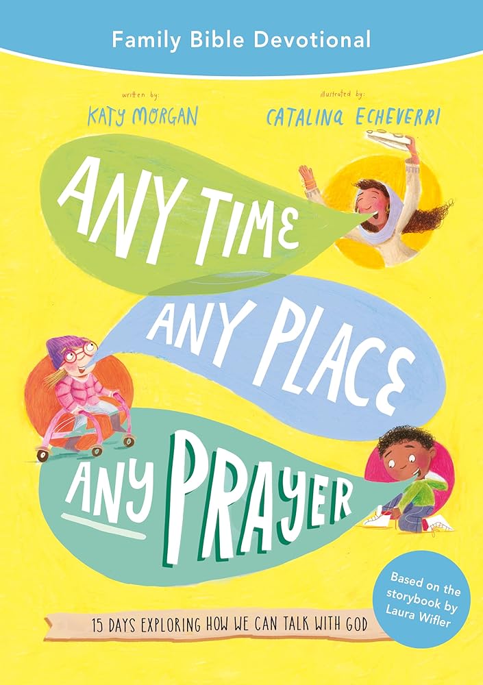 Any Time, Any Place, Any Prayer Family Bible Devotional: 15 Days Exploring How We Can Talk with God (Easy - to - lead devotions for family quiet times, includes the Lord’s prayer) - 9781784989200 - Katy Morgan, Catalina Echeverri, Laura Wifler - Good Book