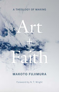 Art and Faith: A Theology of Making - 9780300285482 - Makoto Fujimura, N. T. Wright - Yale University Press - The Little Lost Bookshop