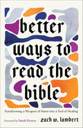 Better Ways to Read the Bible: Transforming a Weapon of Harm into a Tool of Healing (Four New Lenses for Making Sense of Scripture) - 9781587436680 - Zach W. Lambert, Sarah Bessey - Brazos Press - The Little Lost Bookshop