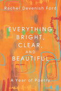 Everything Bright, Clear, and Beautiful - 9781737335924 - Rachel Devenish Ford - Small Seed Press - The Little Lost Bookshop