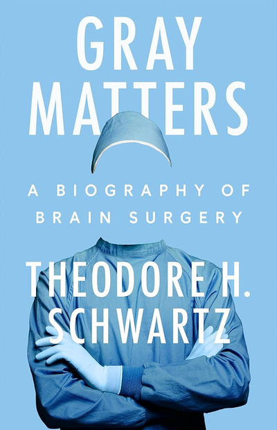 Gray Matters: A Biography of Brain Surgery - 9780593474105 - Theodore H. Schwartz - Dutton - The Little Lost Bookshop