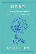 Here: A Spirituality of Staying in a Culture of Leaving - 9780593727645 - Lydia Sohn - Convergent Books - The Little Lost Bookshop