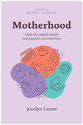 Motherhood – How the gospel shapes our purpose and priorities - 9781922980311 - Jocelyn Loane - Matthias Media - The Little Lost Bookshop