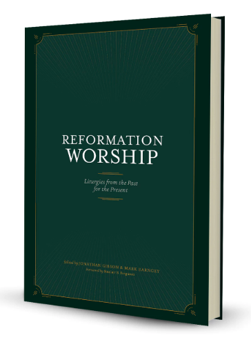 Reformation Worship: Liturgies from the Past for the Present