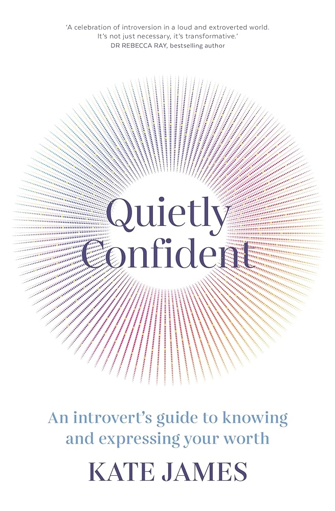 Quietly Confident: An introvert's guide to knowing and expressing your
