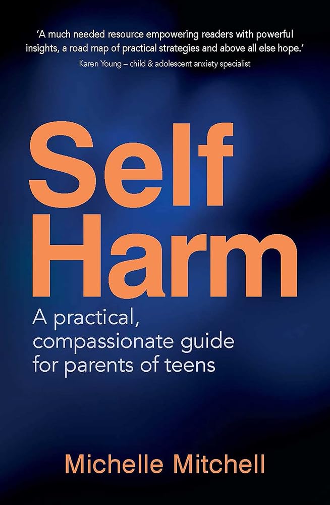 Self - Harm: Help for parents to understand and support kids to a life of self - care. - 9781923004290 - Michelle Mitchell - Big Sky Publishing - The Little Lost Bookshop