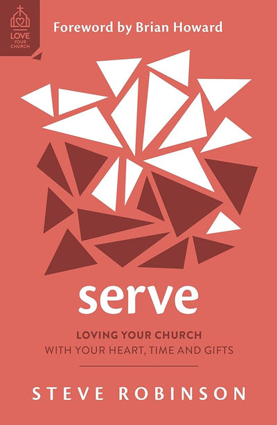 Serve: Loving Your Church with Your Heart, Time and Gifts (How to serve your church with joy and purpose) (Love Your Church) - 9781784989163 - Steve Robinson, Brian Howard (foreword) - Good Book Company - The Little Lost Bookshop