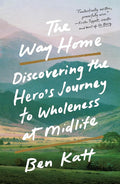 The Way Home: Discovering the Hero's Journey to Wholeness at Midlife - 9781250910448 - Ben Katt - St. Martin's Essentials - The Little Lost Bookshop