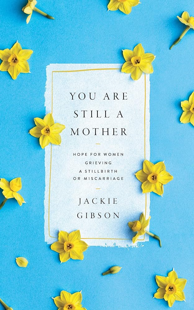 You Are Still a Mother: Hope for Women Grieving a Stillbirth or Miscarriage - 9781645073413 - Jackie Gibson - New Growth Press - The Little Lost Bookshop