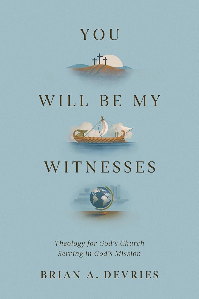 You Will Be My Witnesses: Theology for God's Church Serving in God's Mission - 9781433591389 - Brian A. DeVries - Crossway - The Little Lost Bookshop