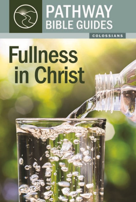 Fullness in Christ: Colossians (Pathway Bible Guides)